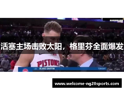 活塞主场击败太阳，格里芬全面爆发