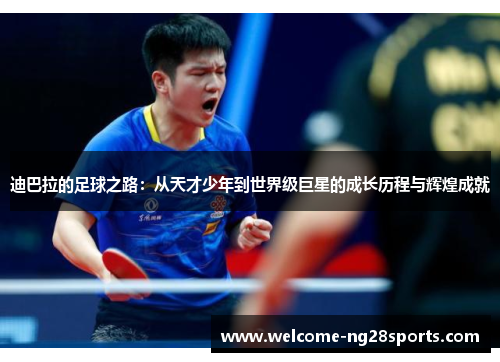 迪巴拉的足球之路:从天才少年到世界级巨星的成长历程与辉煌成就