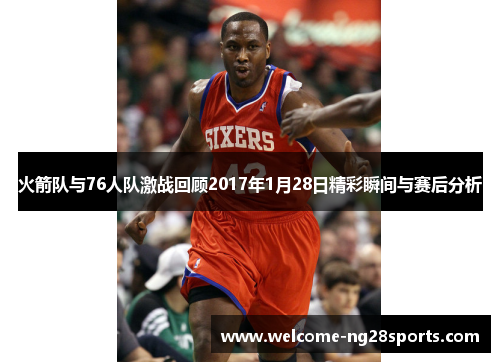 火箭队与76人队激战回顾2017年1月28日精彩瞬间与赛后分析